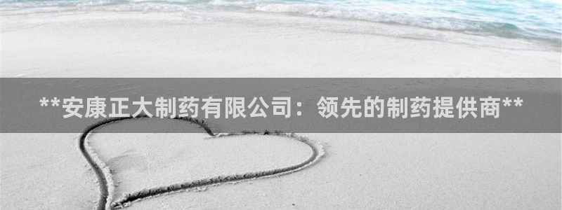 九游会老哥俱乐部官网：**安康正大制药有限公司：领先的制药提供商**