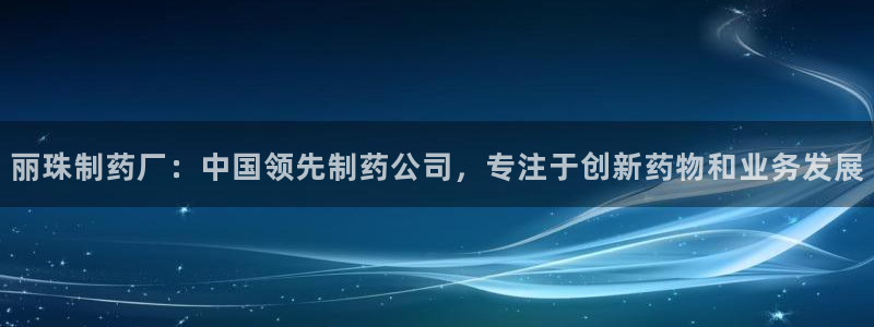 九游老哥俱乐部官网登录入口：丽珠制药厂：中国领先制药公司，专注于创新药物和业务发展