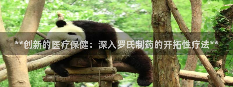 九游会老哥必备的交流社区九：**创新的医疗保健：深入罗氏制药的开拓性疗法**