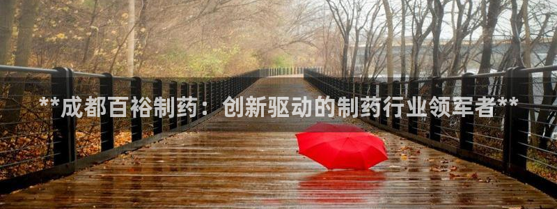 九游会老哥俱乐部社区论坛：**成都百裕制药：创新驱动的制药行业领军者**