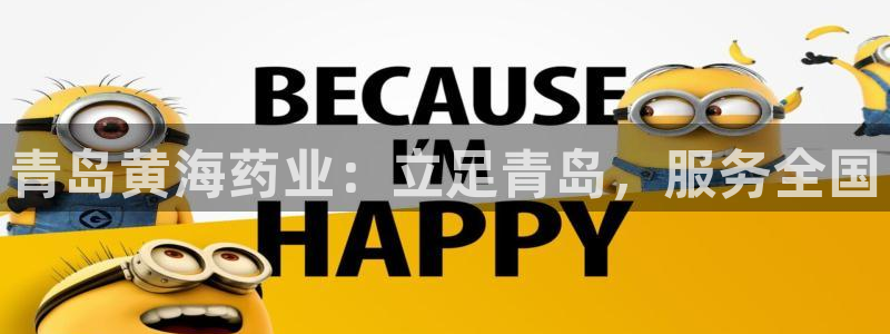 九游会老哥必备的交流社区九：青岛黄海药业：立足青岛，服务全国