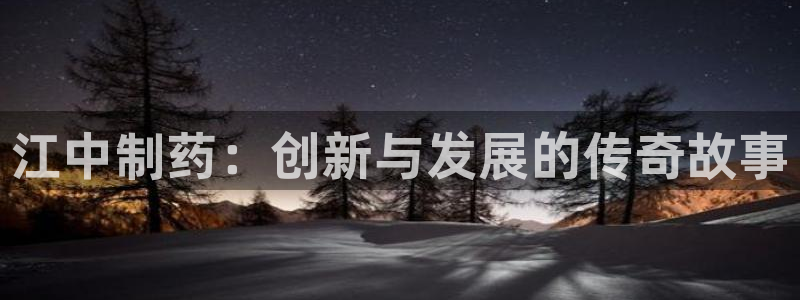 九游会老哥俱乐部社区论坛：江中制药：创新与发展的传奇故事