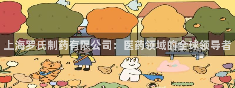 usdt九游会老哥俱乐部：上海罗氏制药有限公司：医药领域的全球领导者