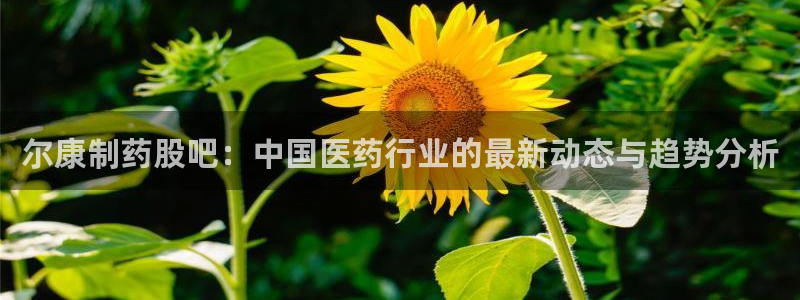 老哥俱乐部是干什么的啊：尔康制药股吧：中国医药行业的最新动态与趋势分析