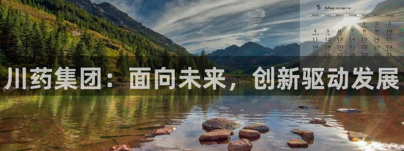 ag九游会老哥俱乐部：川药集团：面向未来，创新驱动发展