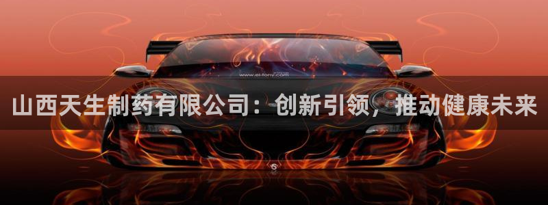 九游会老哥必备的交流社区：山西天生制药有限公司：创新引领，推动健康未来