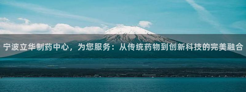 九游老哥俱乐部官网登录不了：宁波立华制药中心，为您服务：从传统药物到创新科技的完美融合