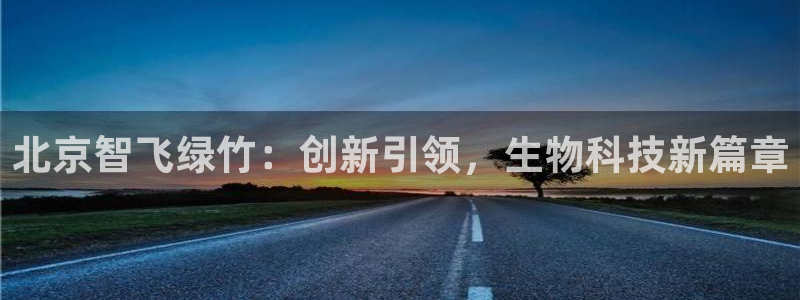 老哥吧九游会下架吗：北京智飞绿竹：创新引领，生物科技新篇章