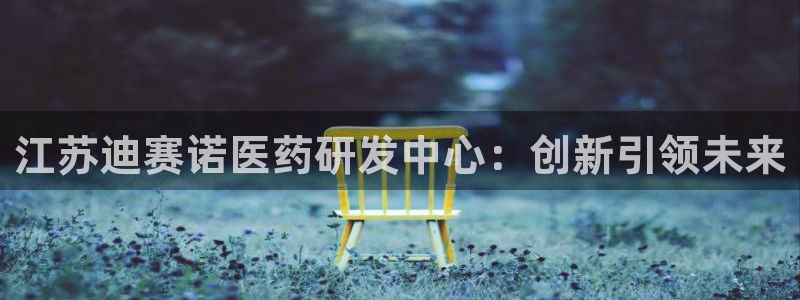 老哥吧九游会下架吗：江苏迪赛诺医药研发中心：创新引领未来