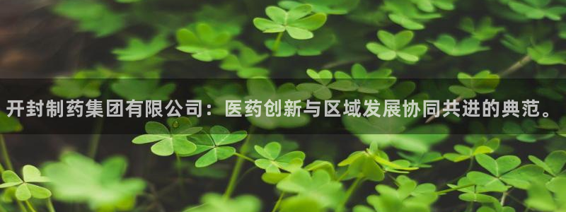 九游老哥俱乐部登录：开封制药集团有限公司：医药创新与区域发展协同共进的典范。
